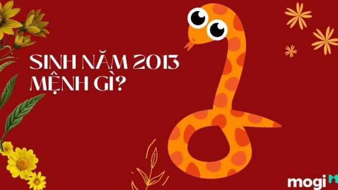 Sinh Năm 2013 Mệnh Gì? Quý Tỵ 2013 Hợp Với Những Tuổi Nào?