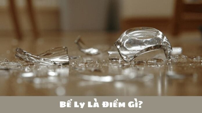 Bể ly là điềm gì? Tìm hiểu chi tiết