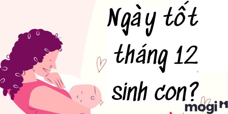 Ngày tốt tháng 12 để sinh con