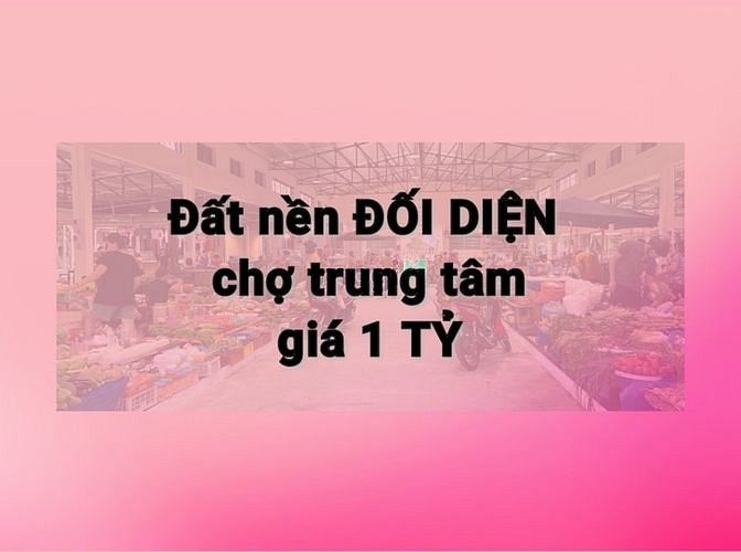 Hình ảnh Đất nền ĐỐI DIỆN Chợ trung tâm Thành phố lớn, sẵn sổ đỏ giá chỉ 1 TỶ
